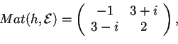 \begin{displaymath}Mat(h,\mathcal{E})=
\begin{array}({cc})
-1 & 3+i\\
3-i & 2
\end{array},
\end{displaymath}