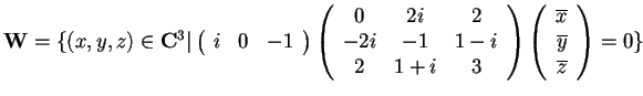$\mathbf{W}=\{ (x,y,z) \in \mathbf{C}^3 \vert
\begin{array}({ccc})
i & 0 & -1...
...n{array}({c})
\overline{x}\\
\overline{y}\\
\overline{z}
\end{array}=0 \}$