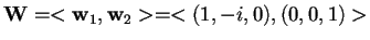 $\mathbf{W}=<\mathbf{w}_{1},\mathbf{w}_{2}>=<(1,-i,0),(0,0,1)>$