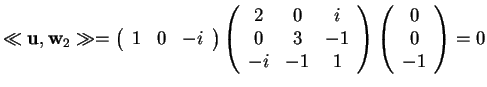 $\ll \mathbf{u},\mathbf{w}_{2}\gg=
\begin{array}({ccc})
1 & 0 & -i
\end{array...
...
-i & -1 & 1
\end{array}
\begin{array}({c})
0\\
0\\
-1
\end{array}
=0$