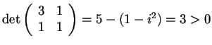 $\det \begin{array}({cc})
3 & 1 \\
1 & 1
\end{array}=5-(1-i^2)=3>0$