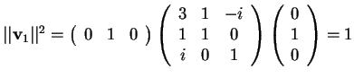 $\vert\vert\mathbf{v}_{1}\vert\vert^2=\begin{array}({ccc})
0 & 1 & 0
\end{arra...
... 0\\
i & 0 & 1
\end{array}
\begin{array}({c})
0\\
1\\
0
\end{array}=1$