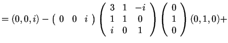 $=(0,0,i)-\begin{array}({ccc})
0 & 0 & i
\end{array}
\begin{array}({ccc})
3 ...
...
i & 0 & 1
\end{array}
\begin{array}({c})
0\\
1\\
0
\end{array}(0,1,0)+$