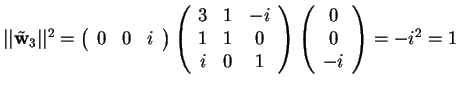 $\vert\vert\tilde{\mathbf{w}}_{3}\vert\vert^2=\begin{array}({ccc})
0 & 0 & i
\...
...
i & 0 & 1
\end{array}
\begin{array}({c})
0\\
0\\
-i
\end{array}=-i^2=1$