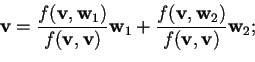 \begin{displaymath}\mathbf{v}=\frac{f(\mathbf{v},\mathbf{w}_{1})}{f(\mathbf{v},\...
...{v},\mathbf{w}_{2})}{f(\mathbf{v},\mathbf{v})}\mathbf{w}_{2};
\end{displaymath}