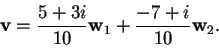 \begin{displaymath}\mathbf{v}=\frac{5+3i}{10}\mathbf{w}_{1}+\frac{-7+i}{10}\mathbf{w}_{2}.
\end{displaymath}