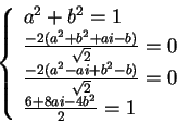 \begin{displaymath}\left \{ \begin{array}{l}
a^2+b^2=1\\
\frac{-2(a^2+b^2+ai-...
...)}{\sqrt{2}}=0\\
\frac{6+8ai-4b^2}{2}=1
\end{array}\right.
\end{displaymath}
