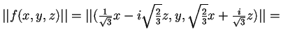 $\vert\vert f(x,y,z)\vert\vert=\vert\vert(\frac{1}{\sqrt{3}}x-i\sqrt{\frac{2}{3}}z,y,\sqrt{\frac{2}{3}}x+\frac{i}{\sqrt{3}}z)\vert\vert=$