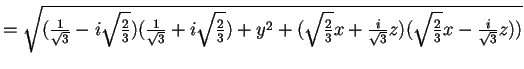 $=\sqrt{(\frac{1}{\sqrt{3}}-i\sqrt{\frac{2}{3}})(\frac{1}{\sqrt{3}}+i\sqrt{\frac...
...t{\frac{2}{3}}x+\frac{i}{\sqrt{3}}z)(\sqrt{\frac{2}{3}}x-\frac{i}{\sqrt{3}}z))}$