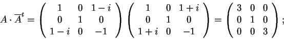 \begin{displaymath}A\cdot \overline{A}^{t}=\begin{array}({ccc})
1 & 0 & 1-i\\ 
...
...}({ccc})
3 & 0 & 0\\
0 & 1 & 0\\
0 & 0 & 3
\end{array};
\end{displaymath}