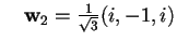 $\quad \mathbf{w}_{2}=\frac{1}{\sqrt{3}}(i,-1,i)$