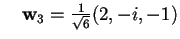 $\quad \mathbf{w}_{3}=\frac{1}{\sqrt{6}}(2,-i,-1)$