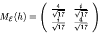 \begin{displaymath}M_{\mathcal{E}}(h)=
\begin{array}({cc})
\frac{4}{\sqrt{17}}...
...}}\\
\frac{i}{\sqrt{17}} & \frac{4}{\sqrt{17}}
\end{array}
\end{displaymath}