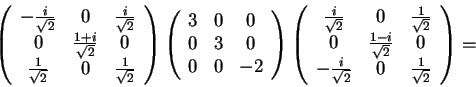 \begin{displaymath}\begin{array}({ccc})
-\frac{i}{\sqrt{2}} & 0 & \frac{i}{\sqr...
...
-\frac{i}{\sqrt{2}} & 0 & \frac{1}{\sqrt{2}}
\end{array}=
\end{displaymath}