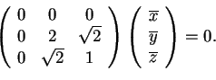 \begin{displaymath}\begin{array}({ccc})
0 & 0 & 0 \\
0 & 2 & \sqrt{2}\\
0 &...
...overline{x}\\
\overline{y}\\
\overline{z}
\end{array}=0.
\end{displaymath}
