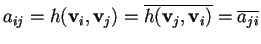 $a_{ij}=h(\mathbf{v}_{i},\mathbf{v}_{j})=\overline{h(\mathbf{v}_{j},\mathbf{v}_{i})}=\overline{a_{ji}}$