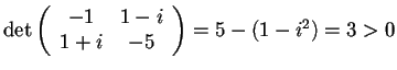 $\det \begin{array}({cc})
-1 & 1-i\\
1+i & -5
\end{array}=5-(1-i^2)=3>0$