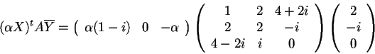 \begin{displaymath}(\alpha X)^{t}A\overline{Y}=
\begin{array}({ccc})
\alpha (1...
...
\end{array}
\begin{array}({c})
2\\
-i\\
0
\end{array}
\end{displaymath}