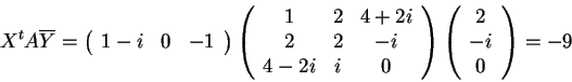 \begin{displaymath}X^{t}A\overline{Y}=
\begin{array}({ccc})
1-i & 0 & -1
\end...
...nd{array}
\begin{array}({c})
2\\
-i\\
0
\end{array}=-9
\end{displaymath}