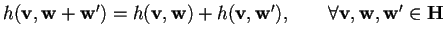 $h(\mathbf{v},\mathbf{w}+\mathbf{w}')=h(\mathbf{v},\mathbf{w})+h(\mathbf{v},\mathbf{w}'), \qquad \forall \mathbf{v},\mathbf{w},\mathbf{w}' \in \mathbf{H}$