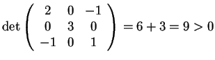 $\det \begin{array}({ccc})
2 & 0 & -1\\
0 & 3 & 0\\
-1 & 0 & 1
\end{array}=6+3=9>0$