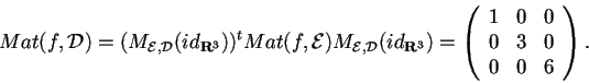 \begin{displaymath}Mat(f,\mathcal{D})=(M_{\mathcal{E,D}}(id_{\mathbf{R}^3}))^{t}...
...}({ccc})
1 & 0 & 0\\
0 & 3 & 0\\
0 & 0 & 6
\end{array}.
\end{displaymath}