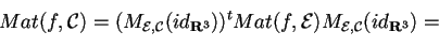 \begin{displaymath}Mat(f,\mathcal{C})=(M_{\mathcal{E,C}}(id_{\mathbf{R}^3}))^{t}Mat(f,\mathcal{E})M_{\mathcal{E,C}}(id_{\mathbf{R}^3})=
\end{displaymath}