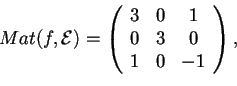 \begin{displaymath}Mat(f,\mathcal{E})=\begin{array}({ccc})
3 & 0 & 1\\
0 & 3 & 0\\
1 & 0 & -1
\end{array},
\end{displaymath}