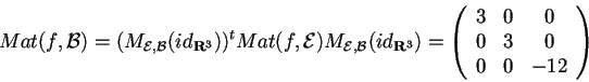 \begin{displaymath}Mat(f,\mathcal{B})=(M_{\mathcal{E,B}}(id_{\mathbf{R}^3}))^{t}...
...({ccc})
3 & 0 & 0\\
0 & 3 & 0\\
0 & 0 & -12
\end{array}
\end{displaymath}