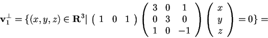\begin{displaymath}\mathbf{v}_{1}^{\perp}=\{ (x,y,z)\in\mathbf{R}^3 \vert \,\beg...
...{array}
\begin{array}({c})
x\\
y\\
z
\end{array}=0 \}=
\end{displaymath}