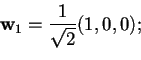 \begin{displaymath}\mathbf{w}_{1}=\frac{1}{\sqrt{2}}(1,0,0);
\end{displaymath}