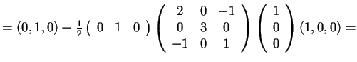 $=(0,1,0)-\frac{1}{2} \begin{array}({ccc})
0 & 1 & 0
\end{array}
\begin{array...
...-1 & 0 & 1
\end{array}
\begin{array}({c})
1\\
0\\
0
\end{array}(1,0,0)=$
