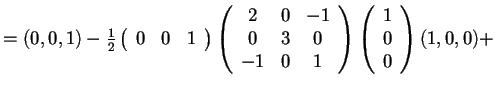 $=(0,0,1)-\frac{1}{2} \begin{array}({ccc})
0 & 0 & 1
\end{array}
\begin{array...
...-1 & 0 & 1
\end{array}
\begin{array}({c})
1\\
0\\
0
\end{array}(1,0,0)+$