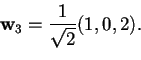 \begin{displaymath}\mathbf{w}_{3}=\frac{1}{\sqrt{2}}(1,0,2).
\end{displaymath}