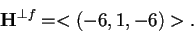 \begin{displaymath}\mathbf{H}^{\perp f}=<(-6,1,-6)>.
\end{displaymath}
