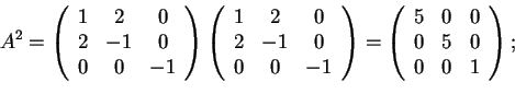 \begin{displaymath}A^2=\begin{array}({ccc})
1 & 2 & 0\\
2 & -1 & 0\\
0 & 0 ...
...}({ccc})
5 & 0 & 0\\
0 & 5 & 0\\
0 & 0 & 1
\end{array};
\end{displaymath}
