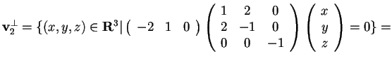 $\mathbf{v}_{2}^{\perp}=\{ (x,y,z) \in \mathbf{R}^3 \vert \begin{array}({ccc})
...
...
0 & 0 & -1
\end{array}
\begin{array}({c})
x\\
y\\
z
\end{array}=0 \}=$