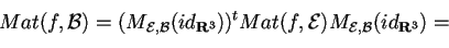 \begin{displaymath}Mat(f,\mathcal{B})=(M_{\mathcal{E,B}}(id_{\mathbf{R}^3}))^{t}Mat(f,\mathcal{E})M_{\mathcal{E,B}}(id_{\mathbf{R}^3})=
\end{displaymath}