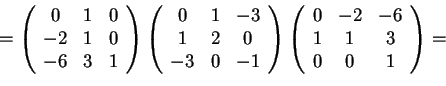 \begin{displaymath}=\begin{array}({ccc})
0 & 1 & 0\\
-2 & 1 & 0\\
-6 & 3 & ...
...{ccc})
0 & -2 & -6\\
1 & 1 & 3\\
0 & 0 & 1
\end{array}=
\end{displaymath}