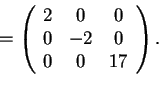 \begin{displaymath}=\begin{array}({ccc})
2 & 0 & 0\\
0 & -2 & 0\\
0 & 0 & 17
\end{array}.
\end{displaymath}