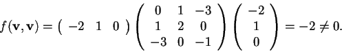 \begin{displaymath}f(\mathbf{v},\mathbf{v})=\begin{array}({ccc})
-2 & 1 & 0
\e...
...y}
\begin{array}({c})
-2\\
1\\
0
\end{array}=-2\neq 0.
\end{displaymath}