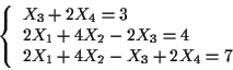 \begin{displaymath}\left\{\begin{array}{l}
X_3+2X_4=3 \\
2X_1+4X_2-2X_3=4 \\
2X_1+4X_2-X_3+2X_4=7
\end{array} \end{displaymath}