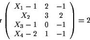 \begin{displaymath}\mathsf{r} \left(\begin{array}{ccc}
X_1-1 & 2 & -1 \\
X_2 & 3 & 2 \\
X_3-1 & 0 & -1 \\
X_4-2 & 1 & -1
\end{array}\right)=2\end{displaymath}