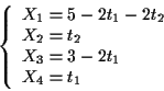 \begin{displaymath}\left\{\begin{array}{l}
X_1= 5-2t_1-2t_2 \\
X_2= t_2\\
X_3= 3-2t_1\\
X_4= t_1
\end{array} \end{displaymath}