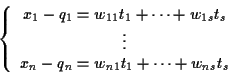 \begin{displaymath}\left\{\begin{array}{c}
x_1-q_1=w_{11}t_1+\cdots +w_{1s}t_s ...
...\vdots \\
x_n-q_n=w_{n1}t_1+\cdots +w_{ns}t_s &
\end{array}\end{displaymath}