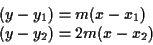 \begin{displaymath}\begin{array}{l}
(y-y_1)=m(x-x_1)\\
(y-y_2)=2m(x-x_2)
\end{array} \end{displaymath}