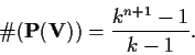 \begin{displaymath}\char93 (\mathbf{P(V)}) = \frac{ k^{n+1}-1}{k-1}.\end{displaymath}