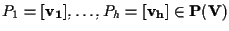 $P_1 =
[\mathbf{v_1} ], \ldots, P_h = [\mathbf{v_h} ] \in \mathbf{P(V)}$
