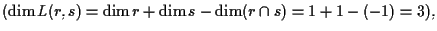 $(\dim L(r, s)=\dim r + \dim s- \dim (r \cap
s)=1+1-(-1)=3),$