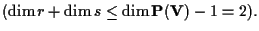 $(\dim r +\dim s\leq \dim
\mathbf{P(V)} -1=2).$